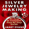 Silver Jewelry Making: An Easy & Complete Step by Step Guide (Unabridged) audio book by Janet Evans
