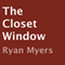 The Closet Window (Unabridged) audio book by Ryan Myers