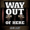 Way Out of Here (Unabridged) audio book by Adam Light