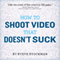 How to Shoot Video That Doesn't Suck: Advice to Make Any Amateur Look Like a Pro (Unabridged) audio book by Steve Stockman