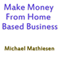 Make Money from Home Based Business (Unabridged) audio book by Michael Mathiesen