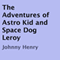 The Adventures of Astro Kid and Space Dog Leroy (Unabridged) audio book by Johnny Henry
