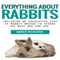 Everything About Rabbits: Including an Exhaustive List of Rabbit Breeds (Unabridged) audio book by Amber Richards