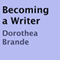 Becoming a Writer (Unabridged) audio book by Dorothea Brande