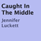 Caught in the Middle (Unabridged) audio book by Jennifer Luckett