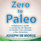 Zero to Paleo: A Beginners' Guide to Living the All-Natural and Gluten Free Lifestyle of Our Ancestors (Unabridged) audio book by Joseph SB Morse