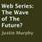 Web Series: The Wave of The Future? (Unabridged) audio book by Justin Murphy