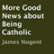 More Good News About Being Catholic (Unabridged) audio book by James Nugent