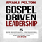 Gospel Driven Leadership: 5 Non-Negotiable, Unchanging, and Eternal Principles for Leading Like Jesus: Everyday Leadership Series (Unabridged) audio book by Ryan J. Pelton
