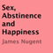 Sex, Abstinence and Happiness (Unabridged) audio book by James Nugent
