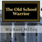 The Old School Warrior (Unabridged) audio book by Michael W. Miller