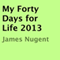 My Forty Days for Life 2013 (Unabridged) audio book by James Nugent