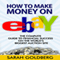 How to Make Money on eBay: The Complete Guide to Financial Success on the World's Biggest Auction Site (Unabridged) audio book by Sarah Goldberg