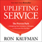 Uplifting Service: The Proven Path to Delighting Your Customers, Colleagues, and Everyone Else You Meet (Unabridged) audio book by Ron Kaufman