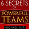 Six Secrets of Powerful Teams: A Practical Guide to the Magic of Motivating and Influencing Teams, The Leadership Series (Unabridged) audio book by Michael Nir