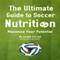 The Ultimate Guide to Soccer Nutrition: Maximize Your Potential (Unabridged) audio book by Joseph Correa