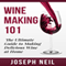 Wine Making 101: The Ultimate Guide to Making Delicious Wine at Home (Unabridged) audio book by Joseph Neil
