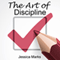 The Art of Discipline: Learn How to Use Self-Control and Self-Discipline to Finally Reach Your Goals, The Pursuit of Self Improvement (Unabridged) audio book by Jessica Marks