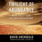 Twilight of Abundance: Why Life in the 21st Century Will Be Nasty, Brutish, and Short (Unabridged) audio book by David Archibald