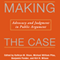 Making the Case: Advocacy and Judgment in Public Argument: Rhetoric & Public Affairs (Unabridged) audio book by Kathryn M. Olson, Michael William Pfau, Benjamin Ponder, Kirt H. Wilson