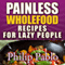 Painless Whole Food Recipes for Lazy People (Unabridged) audio book by Phillip Pablo