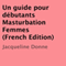 Un guide pour dbutants Masturbation Femmes [French Edition] (Unabridged) audio book by Jacqueline Donne