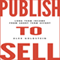 Publish to Sell: Long Term Income from Short Term Effort (Unabridged) audio book by Alex Goldstein