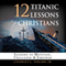 12 Titanic Lessons for Christians: Lessons to Motivate, Challenge and Empower (Unabridged) audio book by Charles C. Hagan, Jr.
