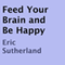 Feed Your Brain and Be Happy (Unabridged) audio book by Eric Sutherland