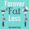 Forever Fat Loss: Escape the Low Calorie and Low Carb Diet Traps and Achieve Effortless and Permanent Fat Loss by Working with Your Biology Instead of Against It (Unabridged) audio book by Ari Whitten