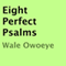 Eight Perfect Psalms: Perfect Psalms (Unabridged) audio book by Wale Owoeye