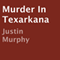 Murder in Texarkana (Unabridged) audio book by Justin Murphy