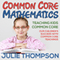Common Core Mathematics: Teaching Kids Common Core: Our Children's Success with Common Core Teachings (Unabridged) audio book by Julie Thompson
