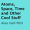 Atoms, Space, Time, and Other Cool Stuff (Unabridged) audio book by Alan Hall, PhD