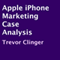 Apple iPhone Marketing Case Analysis (Unabridged) audio book by Trevor Clinger