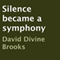 Silence Became a Symphony (Unabridged) audio book by David Divine Brooks