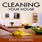Cleaning Your House: The Clean House Tips, Tricks & Hacks Your Mom Didn't Teach You (Unabridged) audio book by Sarah Goldberg