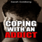Coping with an Addict: Your Guide to Dealing with Alcoholism or Dealing with a Drug Addict (Unabridged) audio book by Sarah Goldberg