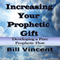 Increasing Your Prophetic Gift: Developing a Pure Prophetic Flow (Unabridged) audio book by Bill Vincent