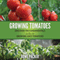 Growing Tomatoes: Discover the Fundamentals on How to Grow Big Juicy Tomatoes (Unabridged) audio book by Bowe Packer