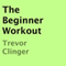 The Beginner Workout (Unabridged) audio book by Trevor Clinger
