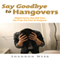 Say Goodbye to Hangovers: Helpful Cures That Will Save You from the Pain of Hangover (Unabridged) audio book by Shannon Webb
