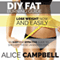 DIY Fat Burning Guide: Lose Weight Now and Easily: An Easy and Effective Guide to Shed off Those Unwanted Fats (Unabridged) audio book by Alice Campbell