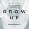 Grow Up: A Man's Guide to Masculine Emotional Intelligence (Unabridged) audio book by Owen Marcus