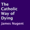 The Catholic Way of Dying (Unabridged) audio book by James Nugent
