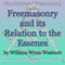 Freemasonry and its Relation to the Essenes: Foundations of Freemasonry Series (Unabridged) audio book by William Wynn Westcott