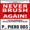 Never Brush Your Teeth Again!: Startling Information on How Oral Health Impacts Your Entire Body (Unabridged) audio book by P. Piero DDS