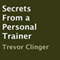 Secrets from a Personal Trainer (Unabridged) audio book by Trevor Clinger