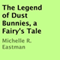 The Legend of Dust Bunnies: A Fairy's Tale (Unabridged) audio book by Michelle R. Eastman