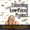 Launching Low-Priced Product: Low-Priced Products Are the Key That Opens the Door to Greater Profitability and Ultimate Online Success (Unabridged) audio book by Anna Sinem